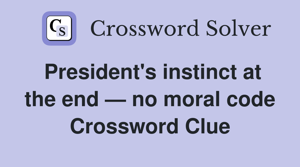 President's Instinct At The End — No Moral Code - Crossword Clue ...